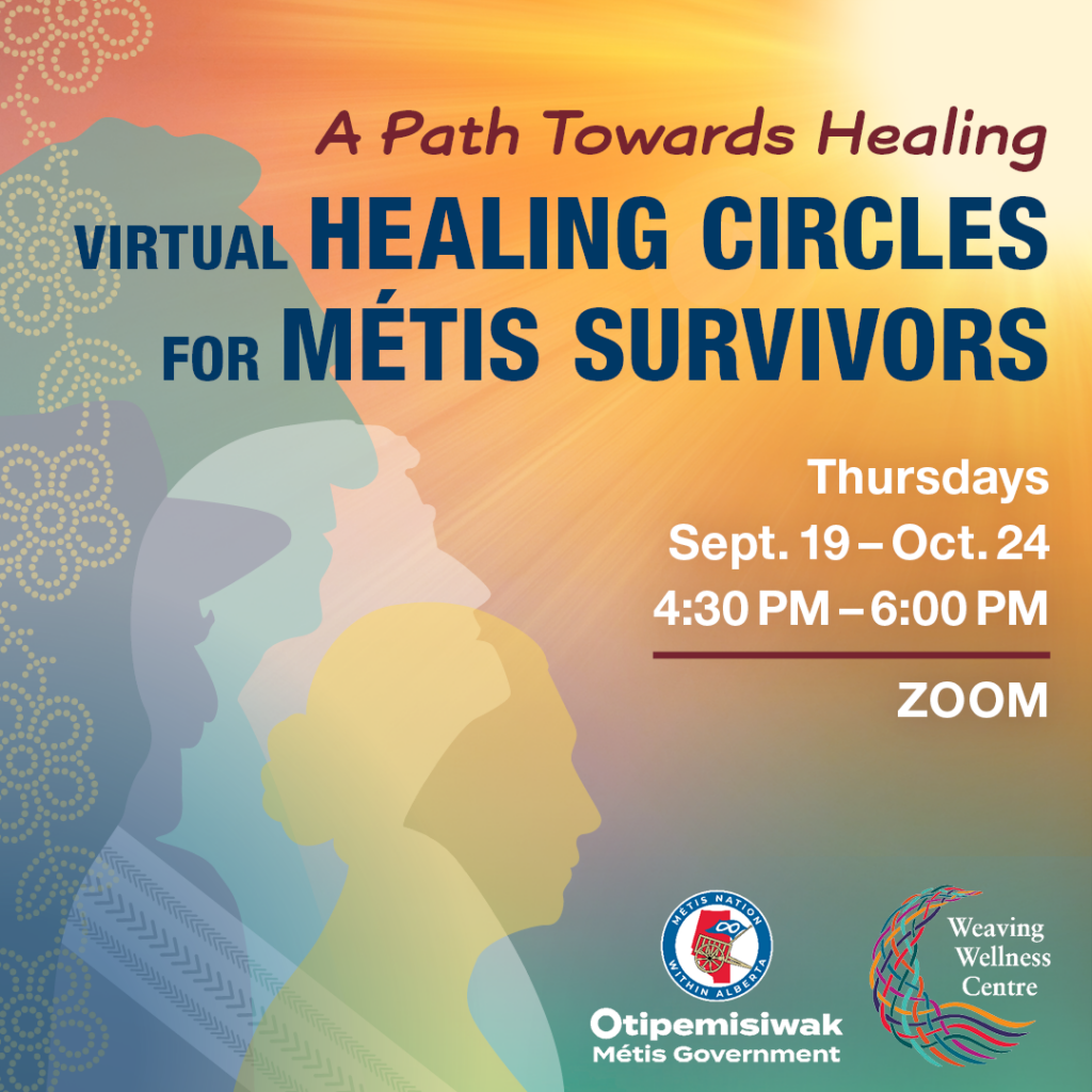 A Path Towards Healing. Virtual Healing Circles for Métis Survivors. Thursdays Sept. 19 to Oct. 24 from 4:30 p.m. to 6:00 p.m. on Zoom.