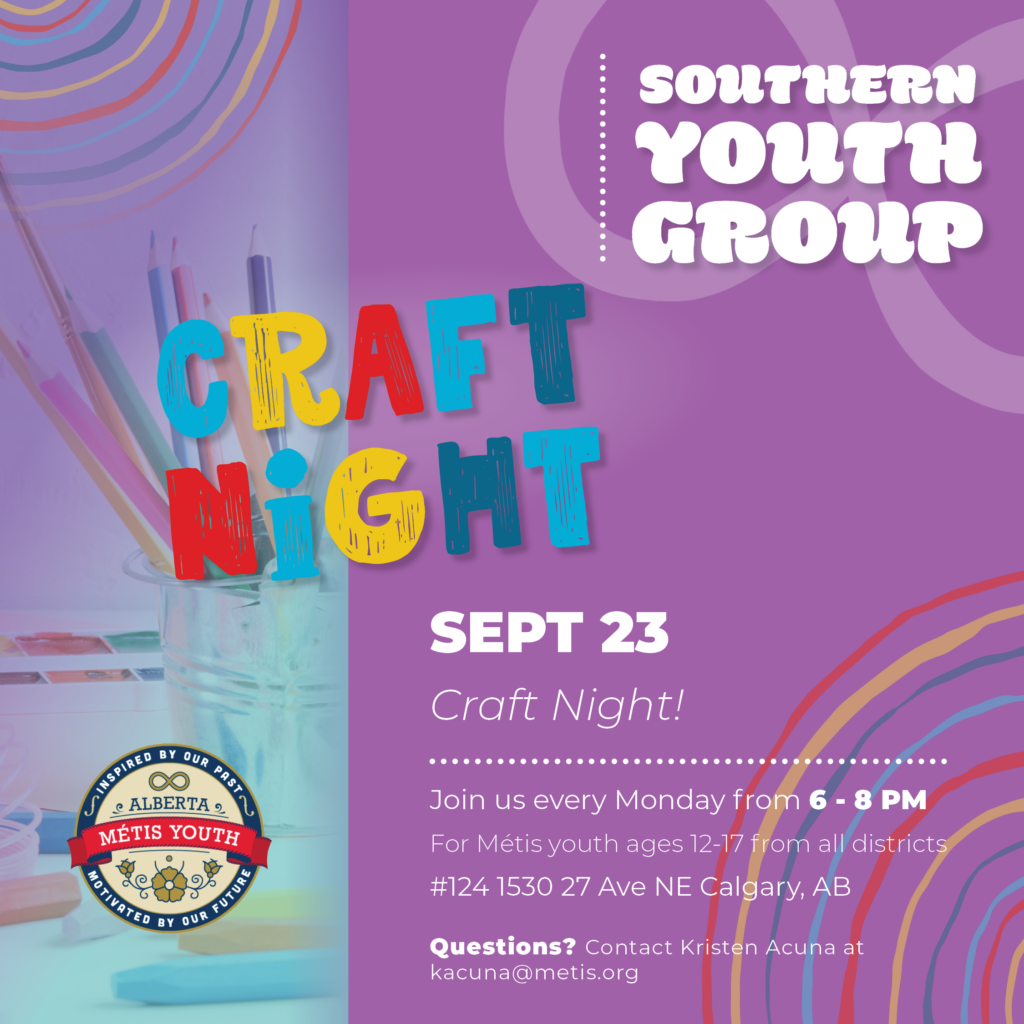 The Southern Youth Group is hosting a Craft Night, complete with a delicious Hamburger Soup and Bannock dinner!

Southern Youth Group meets every MONDAY, from 6 - 8 pm, at #124 1530 27 Ave NE Calgary, AB.

Métis youth ages 12-17 from all districts are welcome to register HERE: https://docs.google.com/forms/d/e/1FAIpQLScvYXJ2Zpyjn--nTGoyfeMqpP_nyCKVG3h7Ex2qHYxaZNk07A/viewform

Registration is only required once to get emergency contact info.

Questions? Contact Kristen Acuna at
kacuna@metis.org
