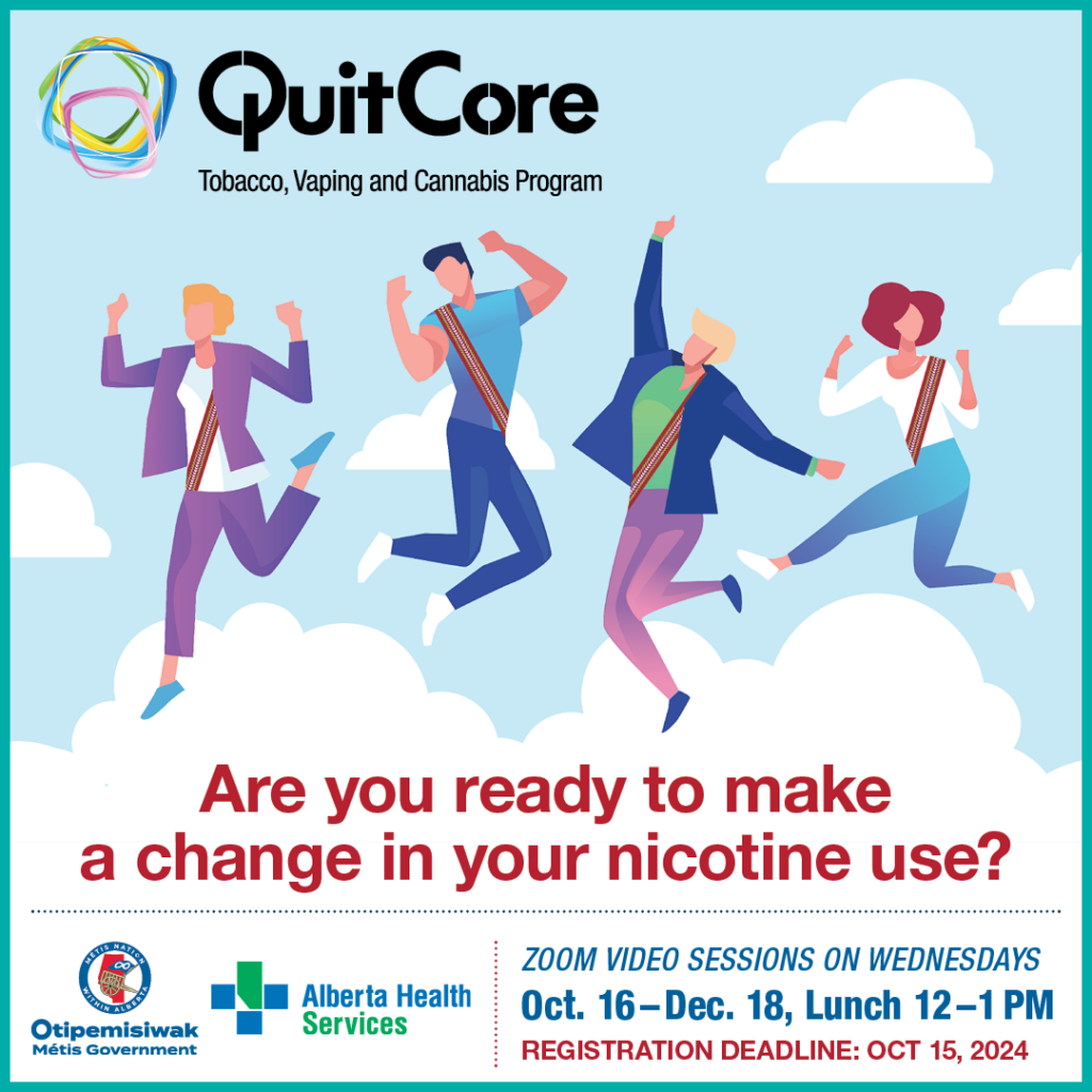 QuitCore. Tobacco, Vaping and Cannabis Program. Are you redy to make a change in your nicotine use? Zoom Video Sessions on Wednesdays Oct. 16 to Dec. 18 from noon to 1 p.m. Registration Deadline: October 15, 2024