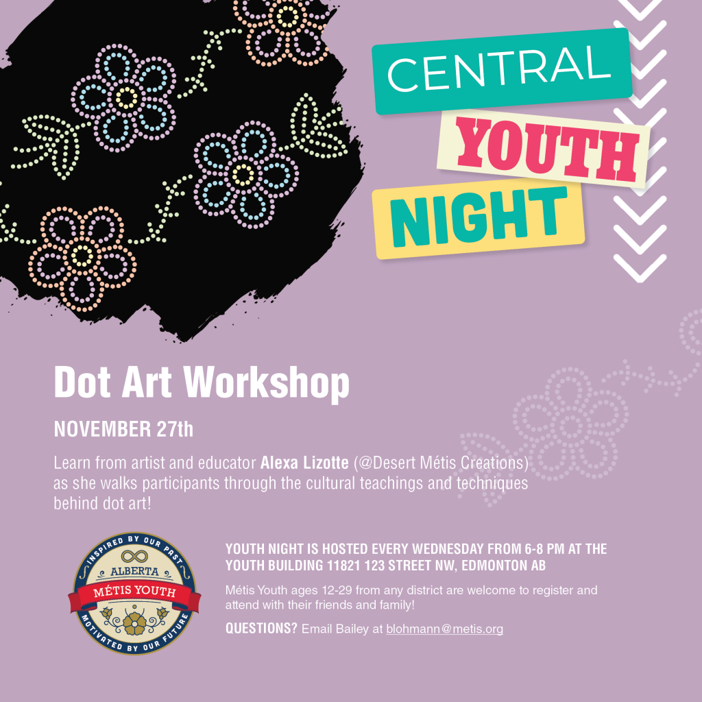 This Youth Night, learn from artist and educator Alexa Lizotte @desertmetis Métis as she walks participants through the cultural teachings and techniques behind dot art, all while working to fill a collaborative canvas with beautiful designs.

Help us create a work of art that will hang at the Youth Building for years to come!

DATE: November 27th, 2024
TIME: 6:00 – 8:00 PM
LOCATION: Youth Building, 11821 123 Street NW Edmonton, AB

Youth night is hosted every Wednesday from 6-8 PM. Métis Youth ages 12-29 from any district are welcome to attend with their friends and family!

Questions? Contact Bailey at blohmann@metis.org
