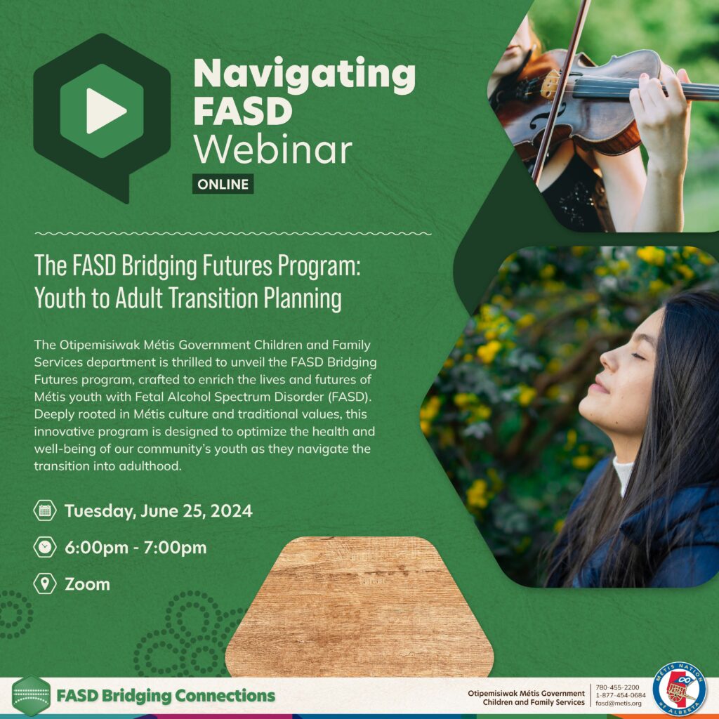 Are you worried about life after high school for your loved one with FASD? Transitioning to adulthood is a difficult journey for youth with Fetal Alcohol Spectrum Disorder. Join us at 6pm on Tuesday, June 25 as we discuss youth to adult transition planning for youth with FASD. This webinar is designed to give practical steps and strategies for parents, caregivers, and FASD support workers. Everyone is welcome!