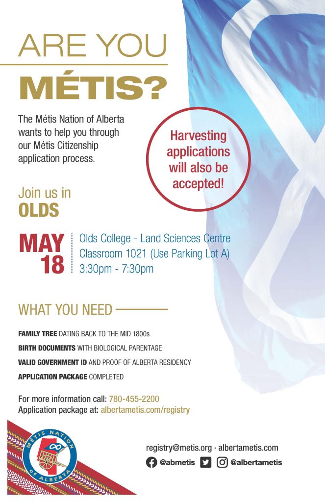 Are you Métis? The Metis Nation of Alberta wants to help you through our Metis Citizenship application process. Join us in Olds May 18 at the Olds College - Land Sciences Centre in Classroom 1021 from 3:30 p.m. to 7:30 p.m. What you need: A family tree dating back to the mid 1800s, Birth Documents with biological parentage, valid government id and proof of Alberta residency, and an application package completed. For more information call: 780 455 2200. Application package at albertametis.com/registry. Harvesting applications will also be accepted.
