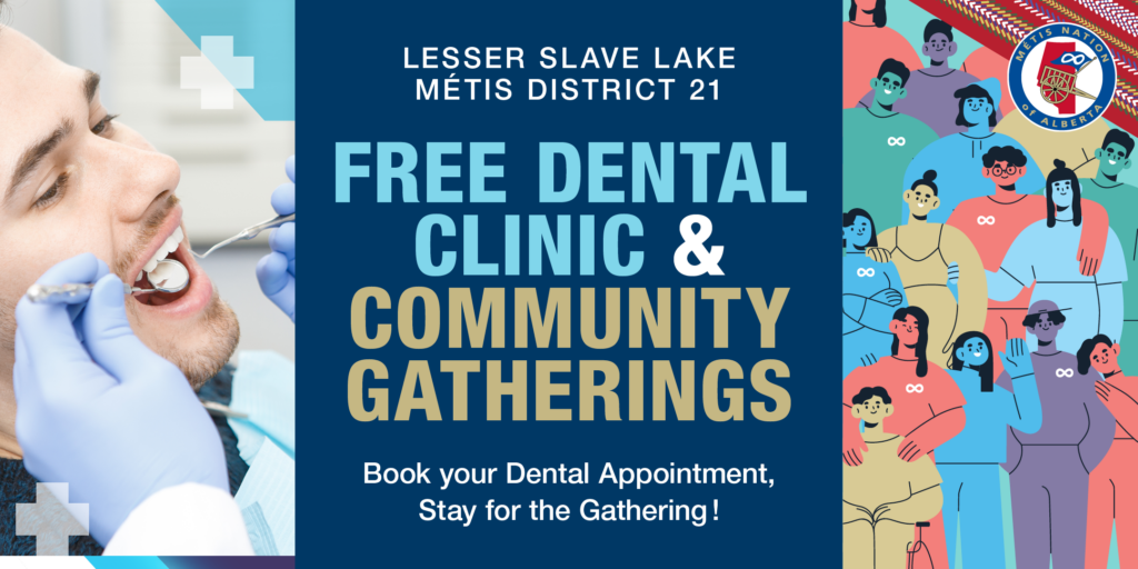 Lesser Slave Lake Métis District 21 Free Dental Clinic & Community Gatherings Book your Dental Appointment, Stay for the Gathering !