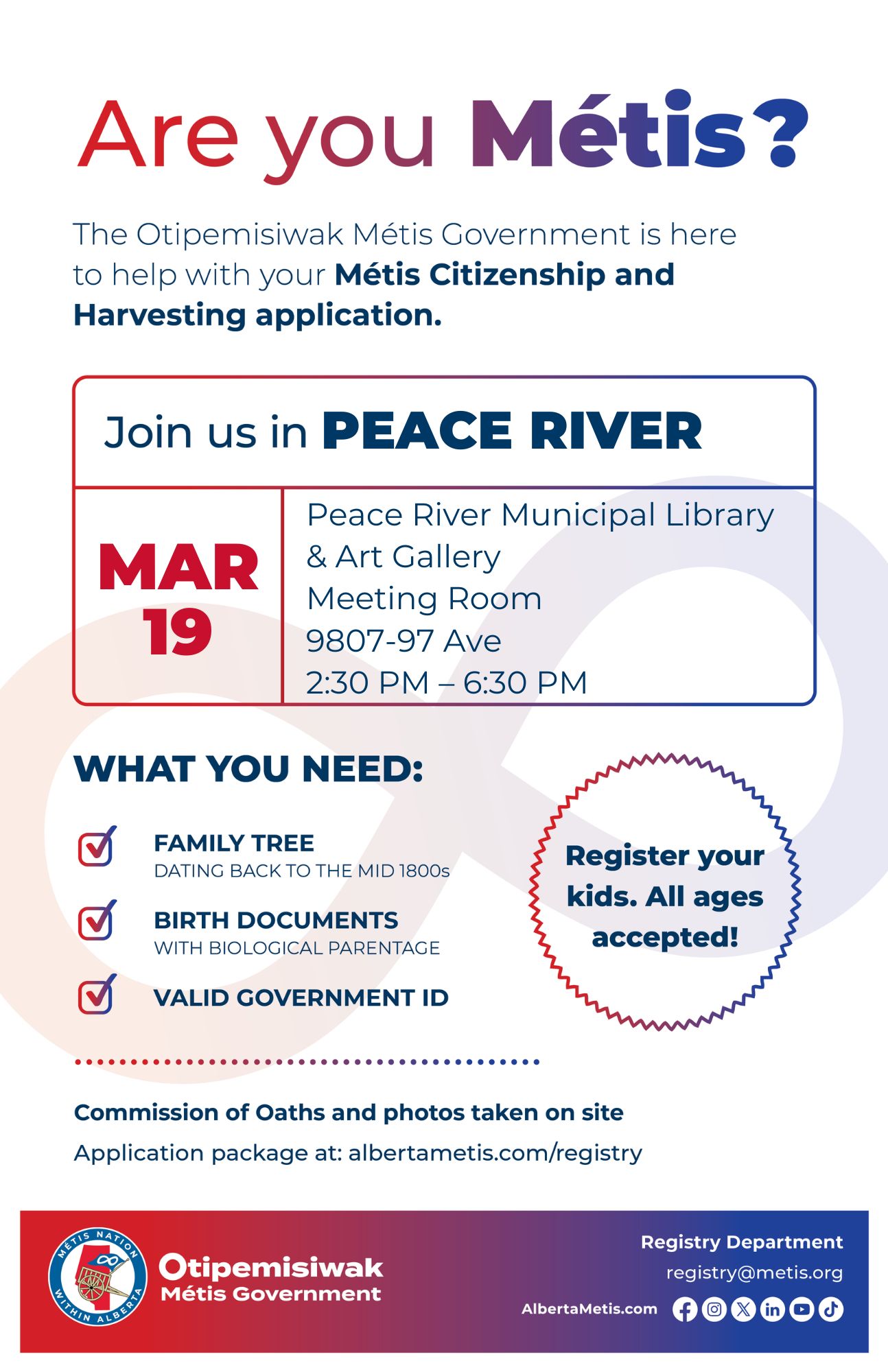 Are you Métis? The Otipemisiwak Métis Government is here to help with your Métis Citizenship and Harvesting application. Join us in Camrose, March 19 at University of Alberta Augustana Campus (4901-46 Ave) in the Wahkohtowin Classroom, from 3:30 p.m. to 7:30 p.m. What you need: Family tree dating back to the mid 1800s, Birth documents with biological parentage, Valid Government ID. Register your kids. All ages accepted! Commission of Oaths and photos take on site Application package at: albertametis.com/registry