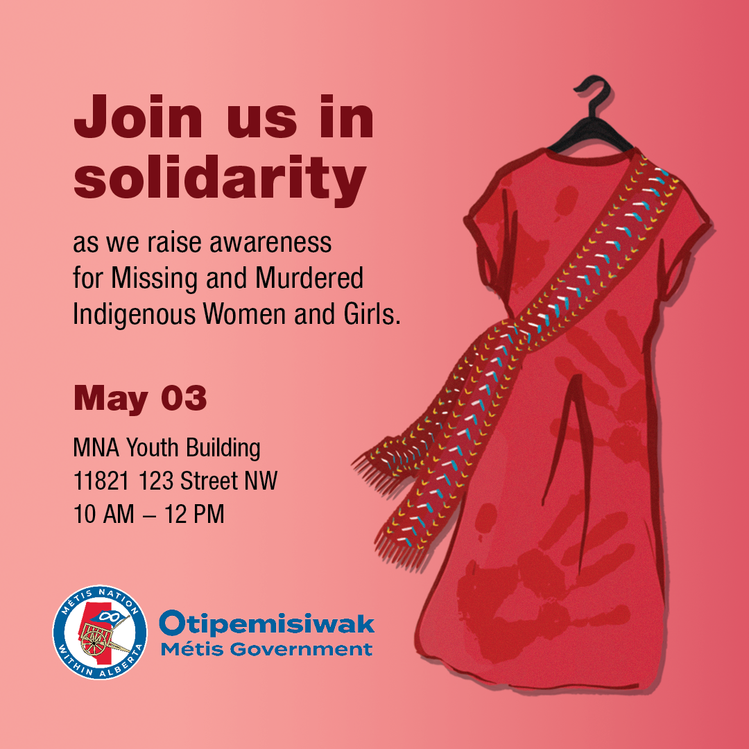Join us in solidarity as we raise awareness for Missing and Murdered Indigenous Women and Girls. May 3 at the Métis Nation within Alberta youth Building.