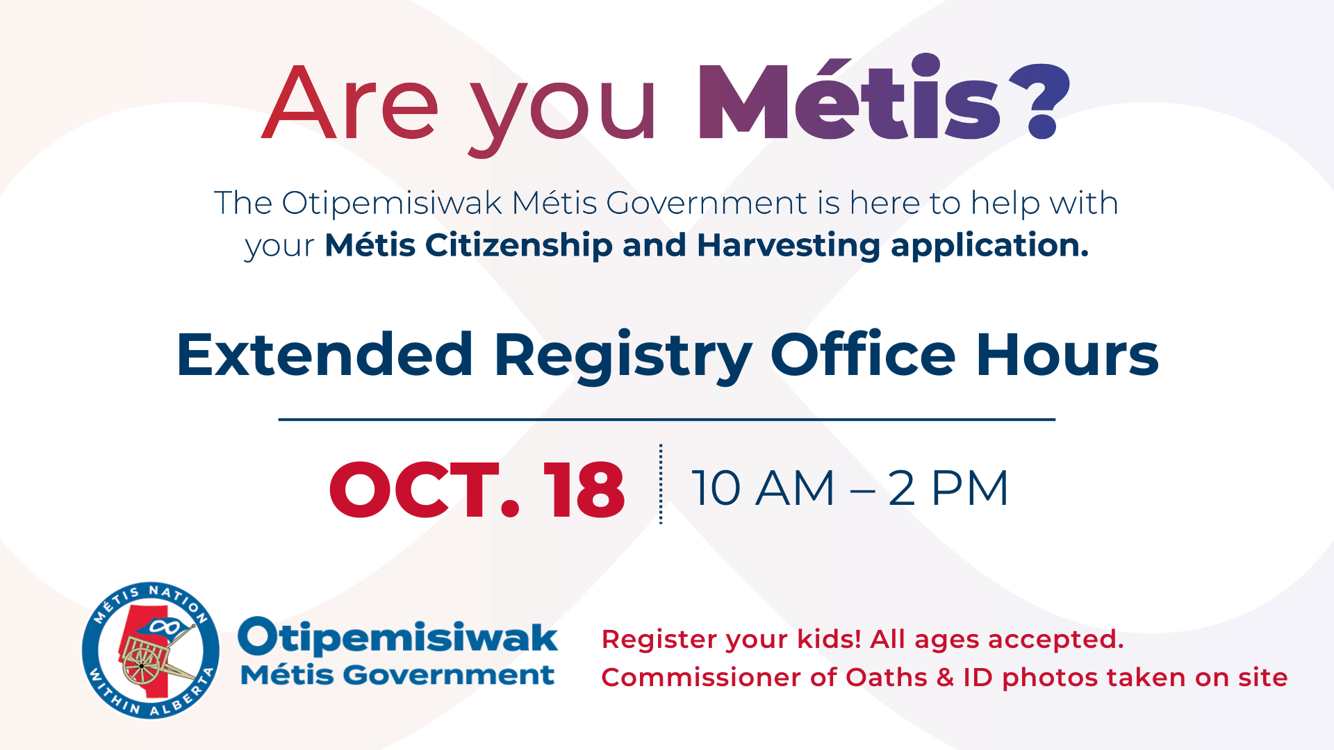 Are you Métis? The Otipemisiwak Metis Government is here to help with your Metis Citizenship and Harvesting application. Extended Registry Office Hours, Oct. 18, 10 a.m. to 2 p.m.