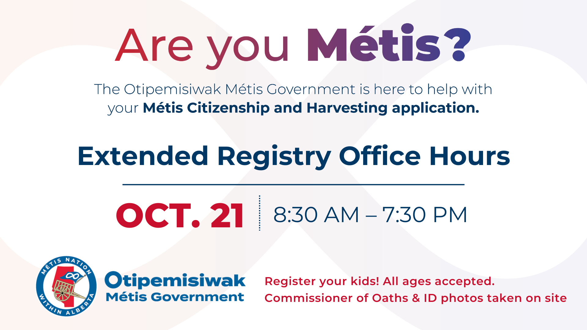 Are you Métis? The Otipemisiwak Metis Government is here to help with your Metis Citizenship and Harvesting application. Extended Registry Office Hours, Oct. 21, 8:30 a.m. to 7:30 p.m.