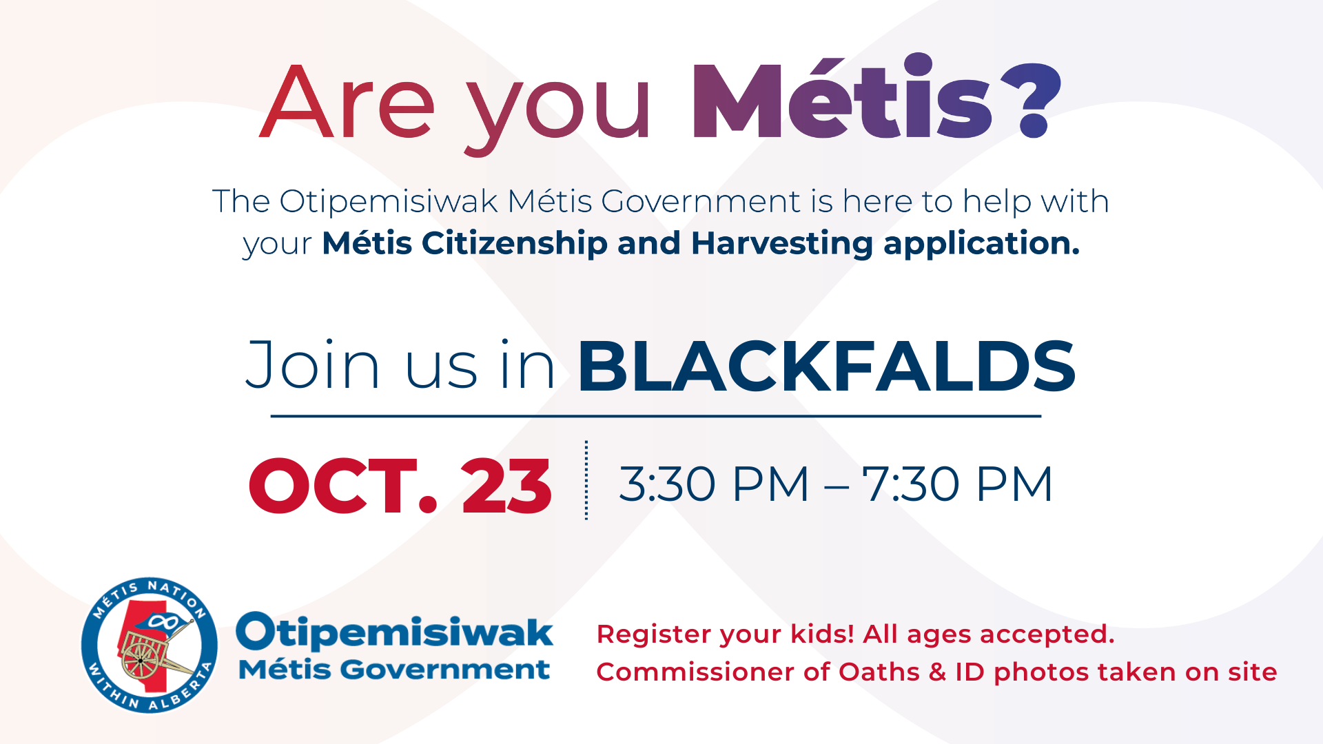 Are you Métis? The Otipemisiwak Metis Government is here to help with your Metis Citizenship and Harvesting application. Join us in Blackfalds, Oct. 23, 3:30 p.m. to 7:30 p.m.